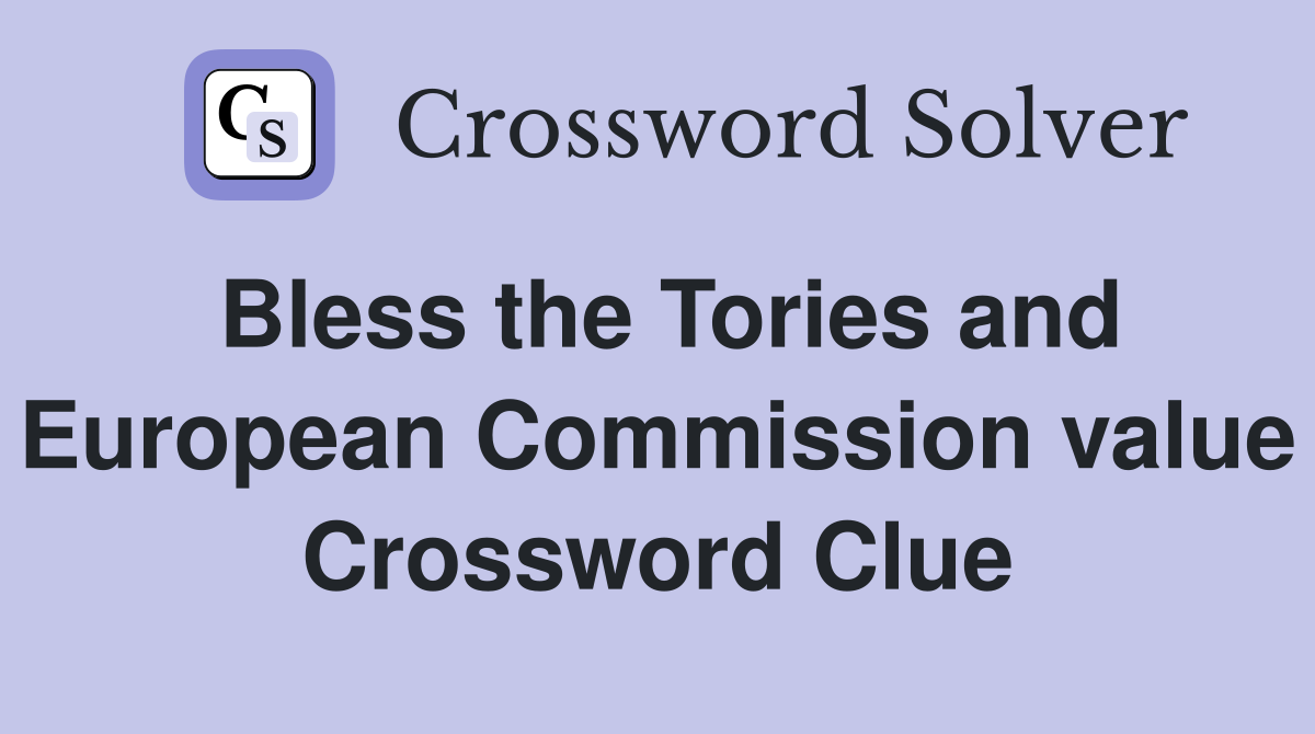 Bless the Tories and European Commission value Crossword Clue