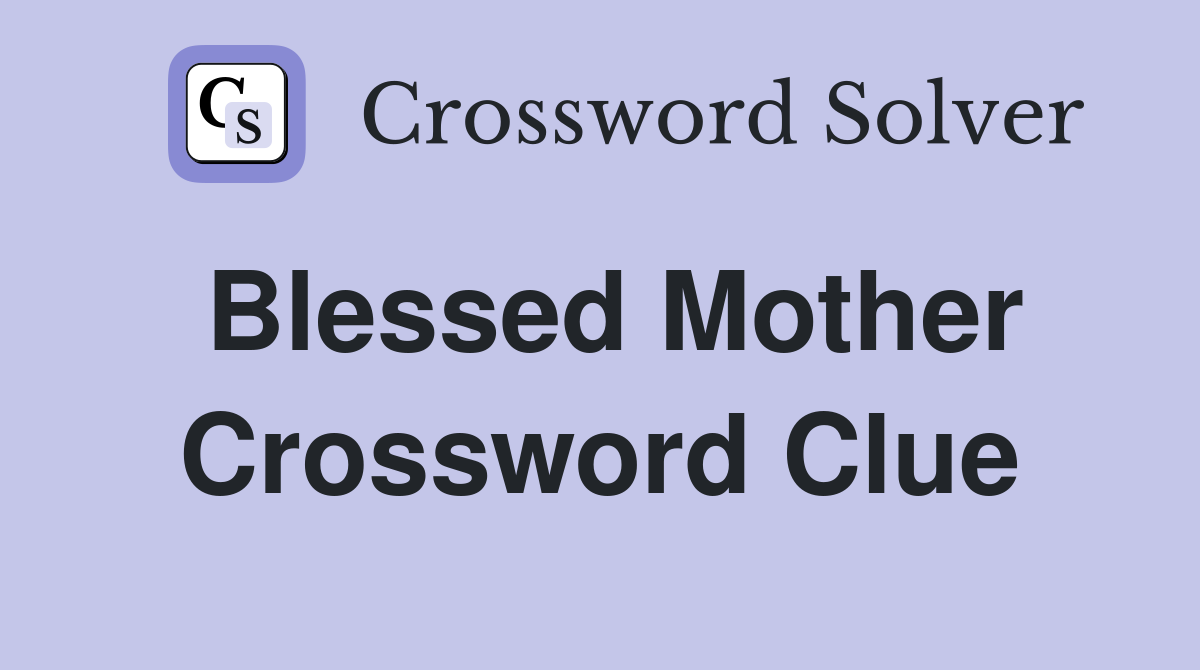 Blessed Mother Crossword Clue