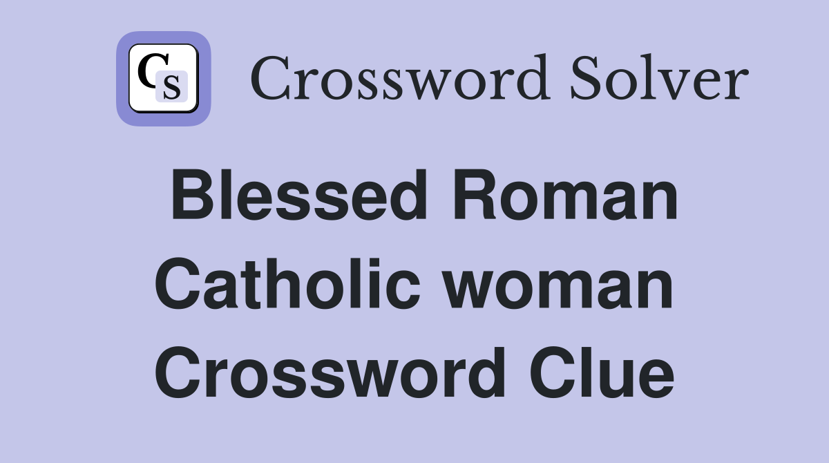 Blessed Roman Catholic woman Crossword Clue