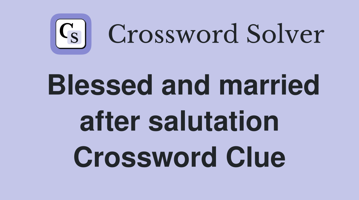 Blessed and married after salutation Crossword Clue