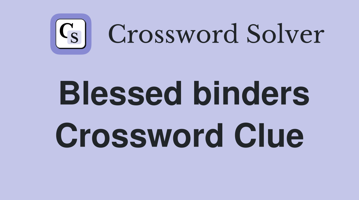 Blessed binders Crossword Clue