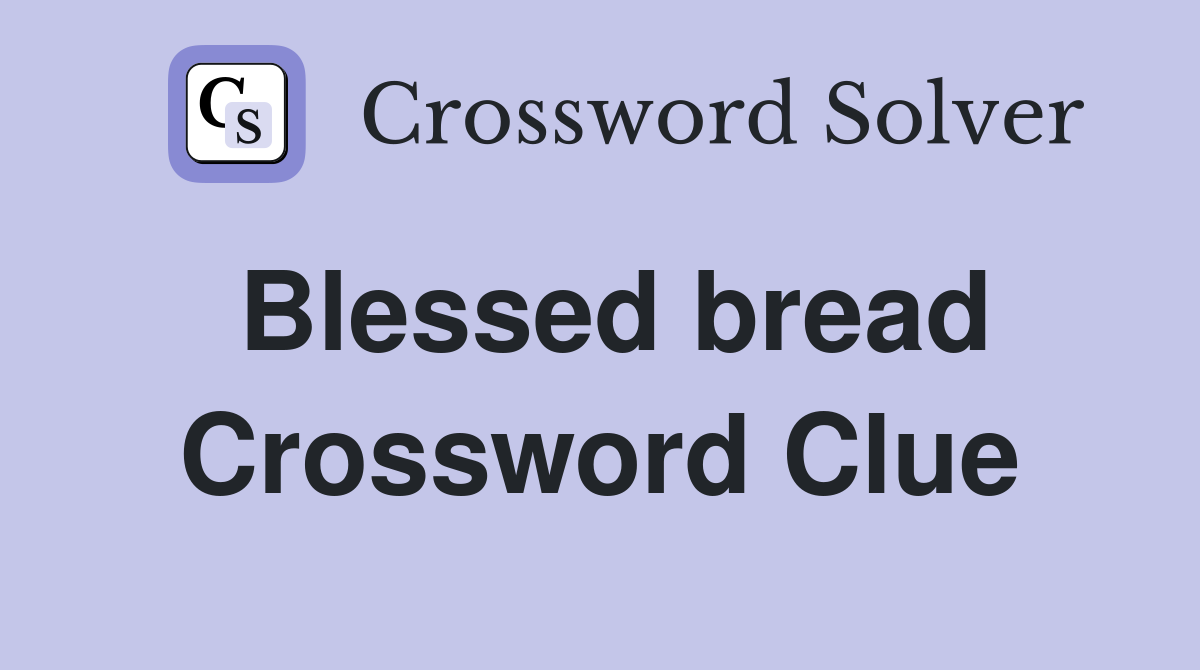 Blessed bread Crossword Clue