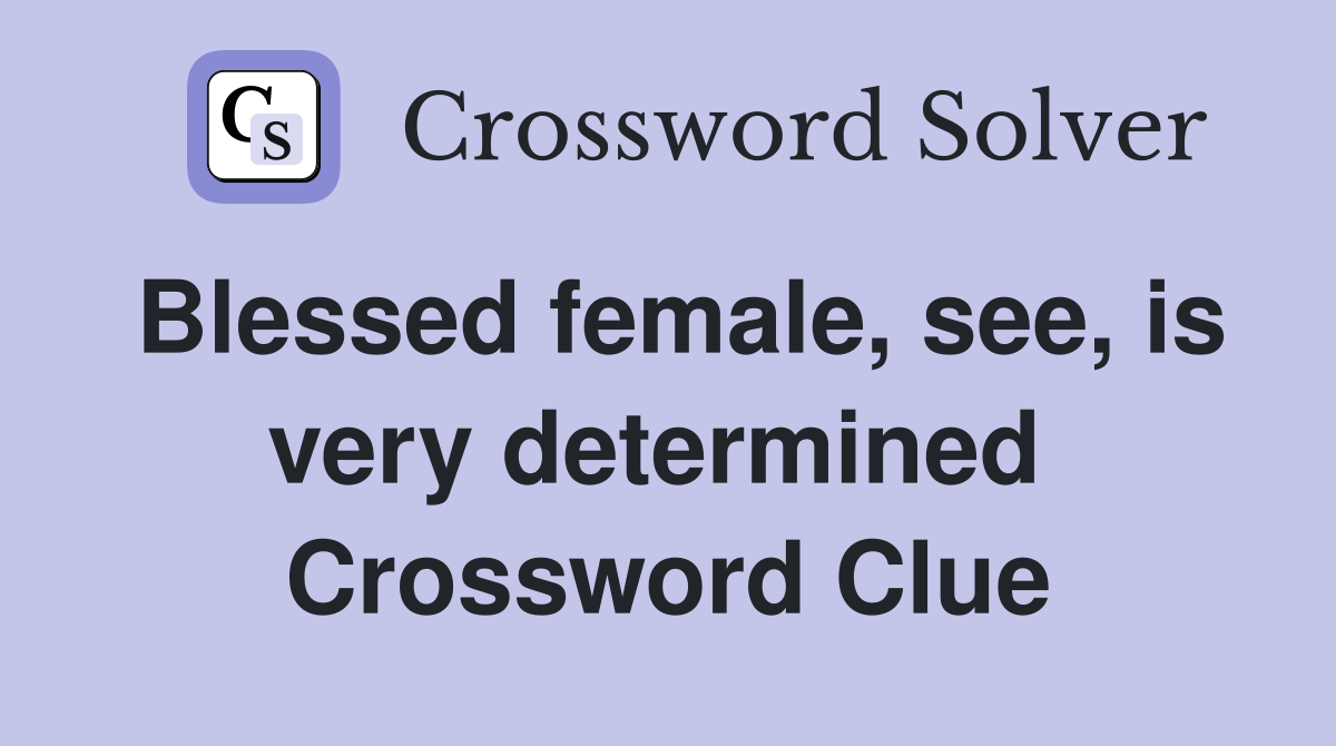 Blessed female, see, is very determined  Crossword Clue