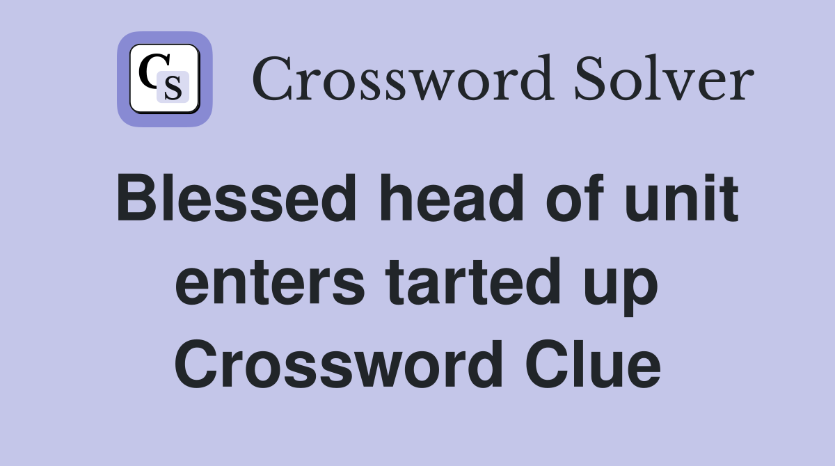 Blessed head of unit enters tarted up Crossword Clue