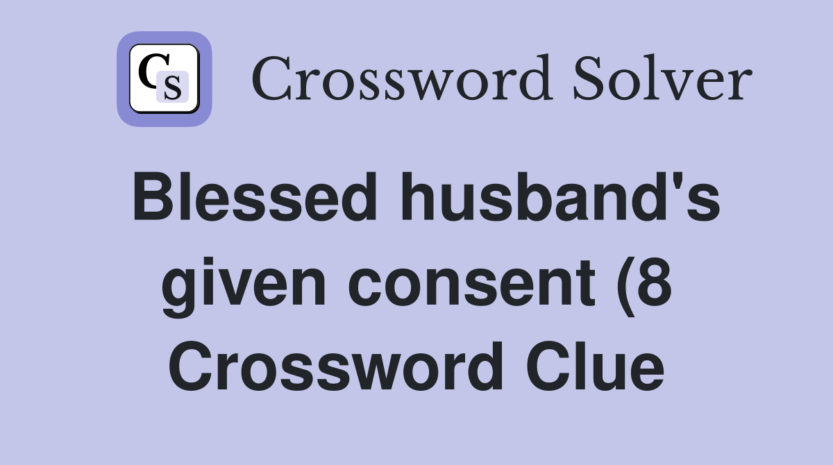 Blessed husband's given consent (8 Crossword Clue