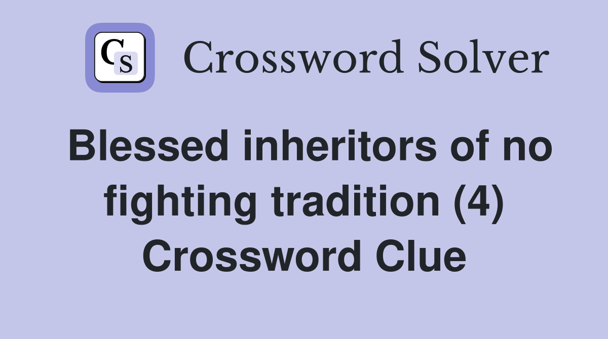 Blessed inheritors of no fighting tradition (4) Crossword Clue
