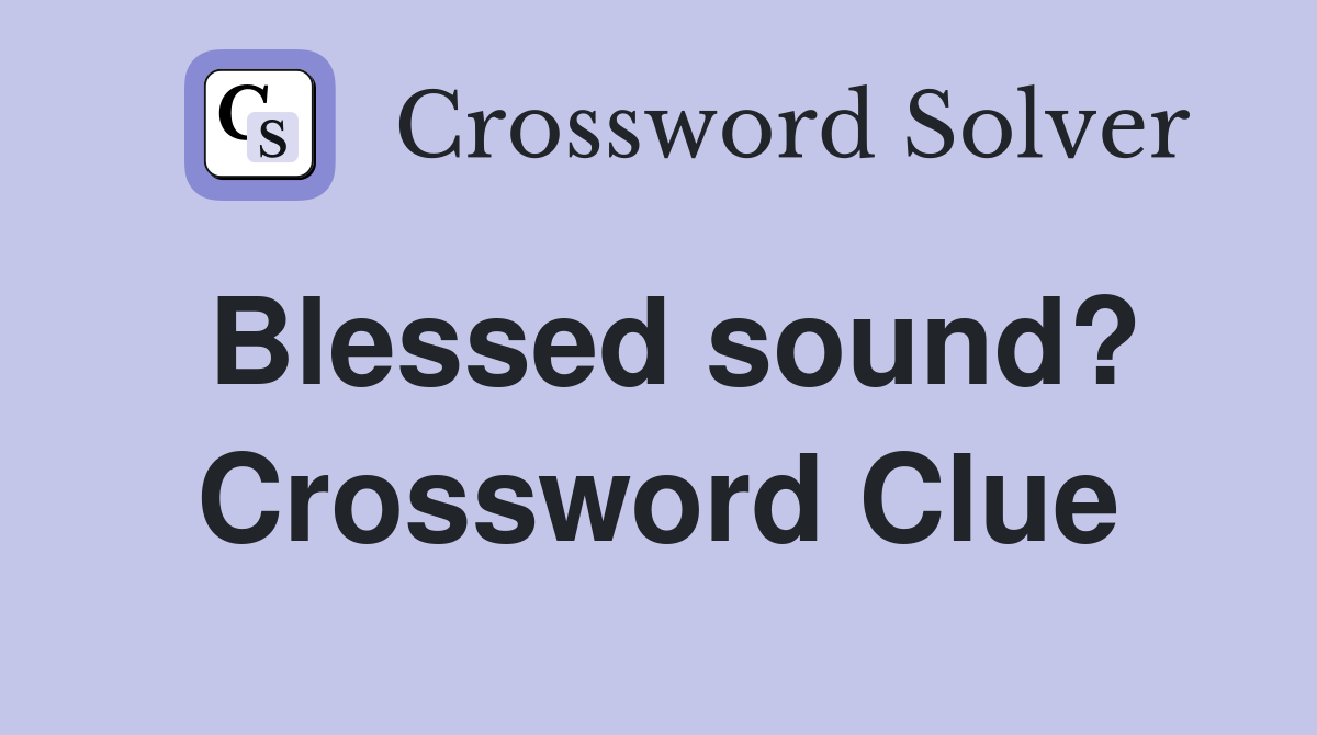 Blessed sound? Crossword Clue