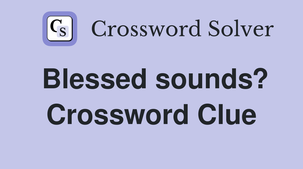 Blessed sounds? Crossword Clue