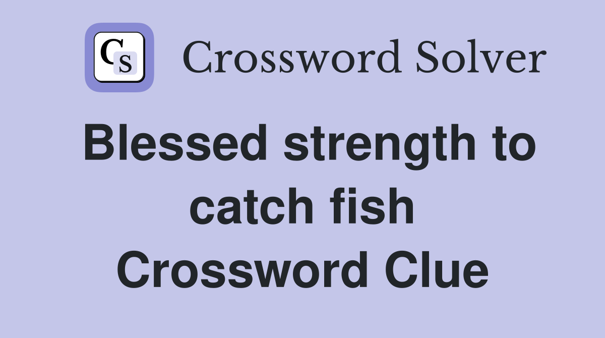 Blessed strength to catch fish Crossword Clue