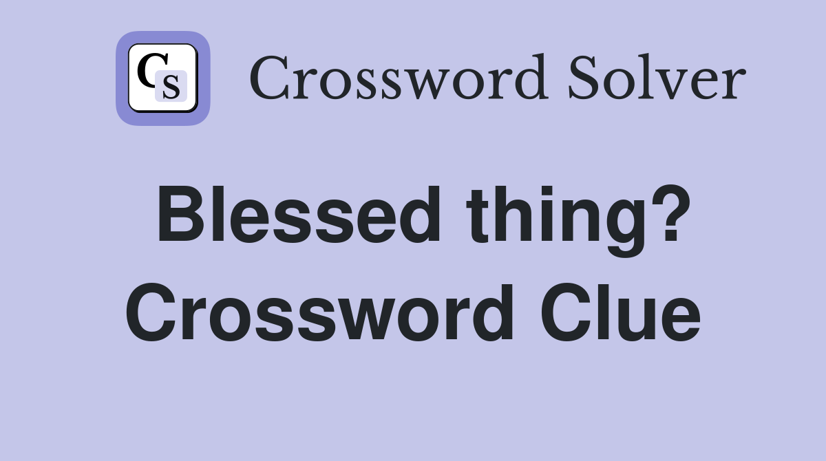 Blessed thing? Crossword Clue