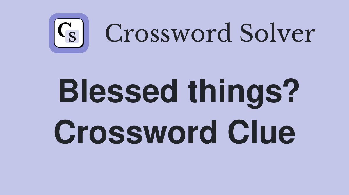 Blessed things? Crossword Clue