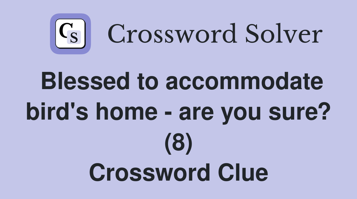 Blessed to accommodate bird's home - are you sure? (8) Crossword Clue