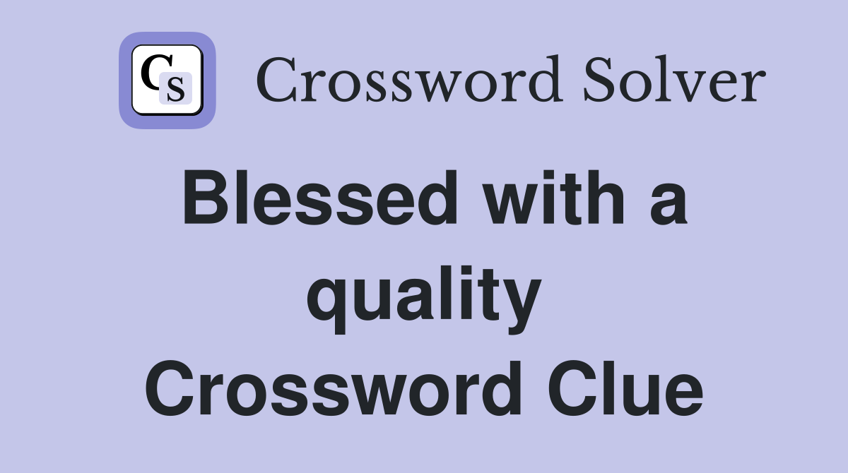 Blessed with a quality Crossword Clue
