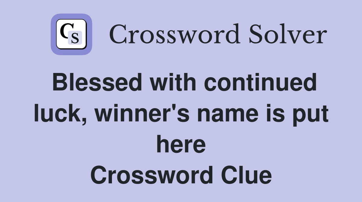 Blessed with continued luck, winner's name is put here Crossword Clue