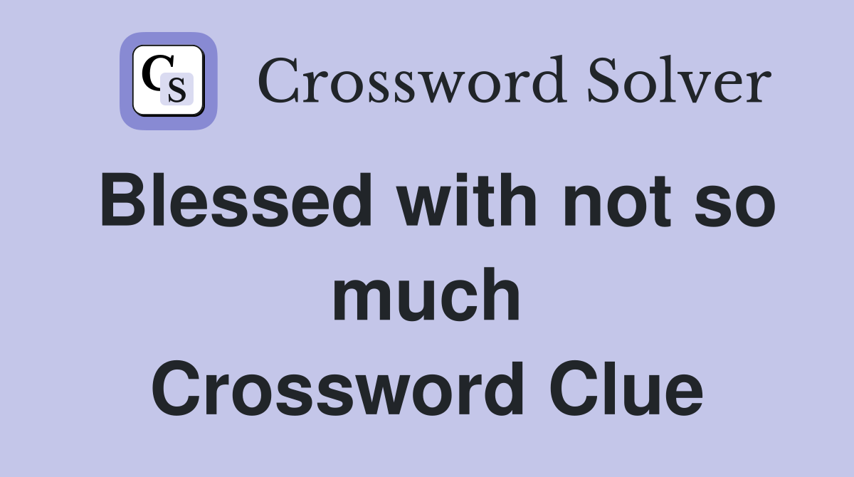 Blessed with not so much Crossword Clue