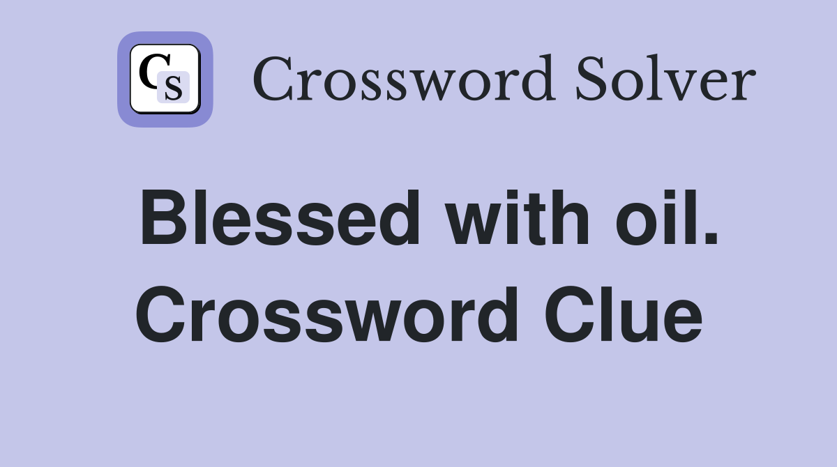 Blessed with oil. Crossword Clue