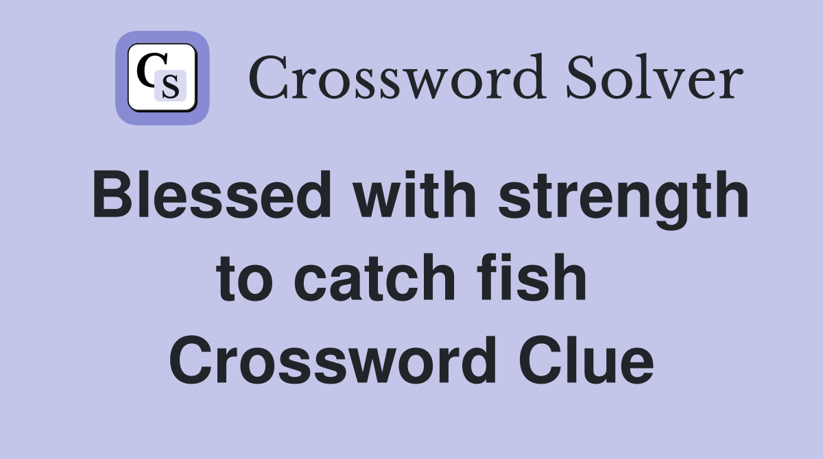 Blessed with strength to catch fish  Crossword Clue