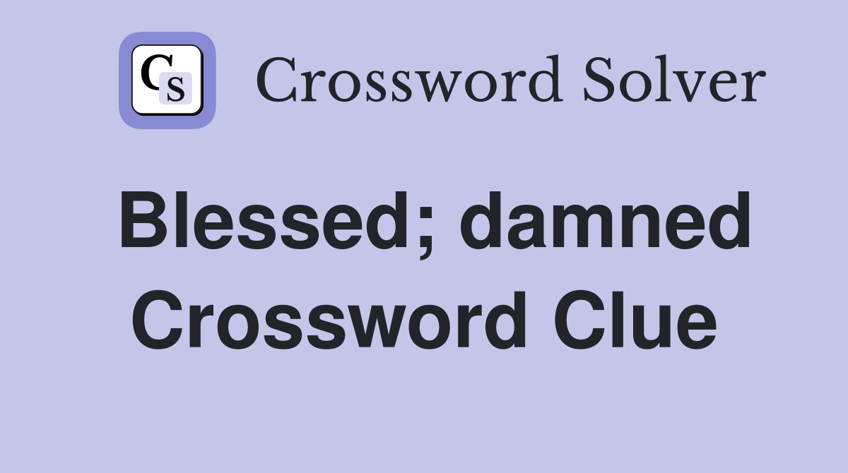 Blessed; damned Crossword Clue
