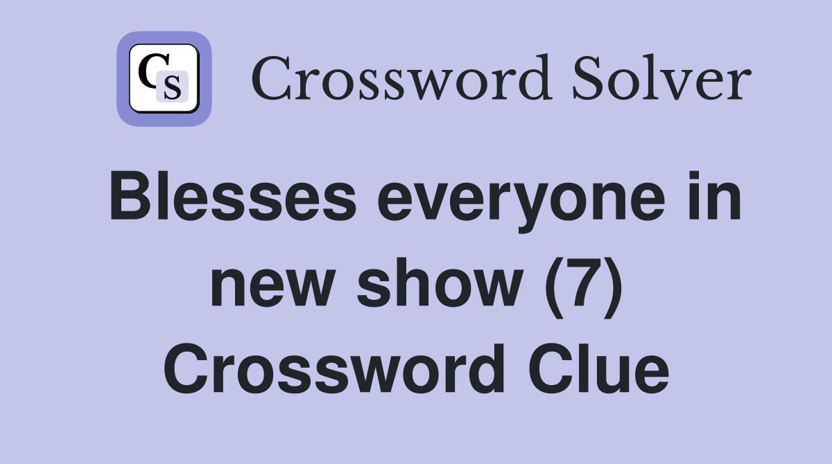 Blesses everyone in new show (7) Crossword Clue