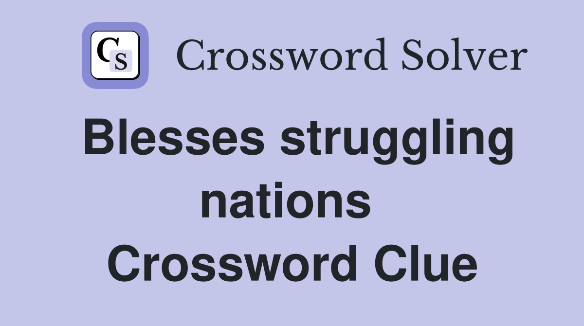 Blesses struggling nations  Crossword Clue