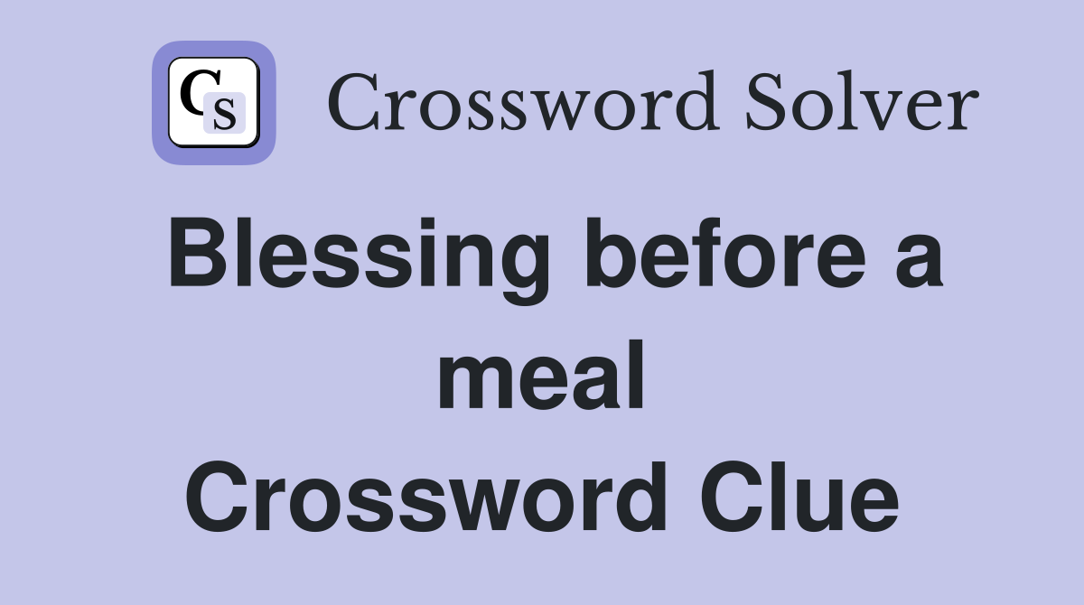 Blessing before a meal Crossword Clue