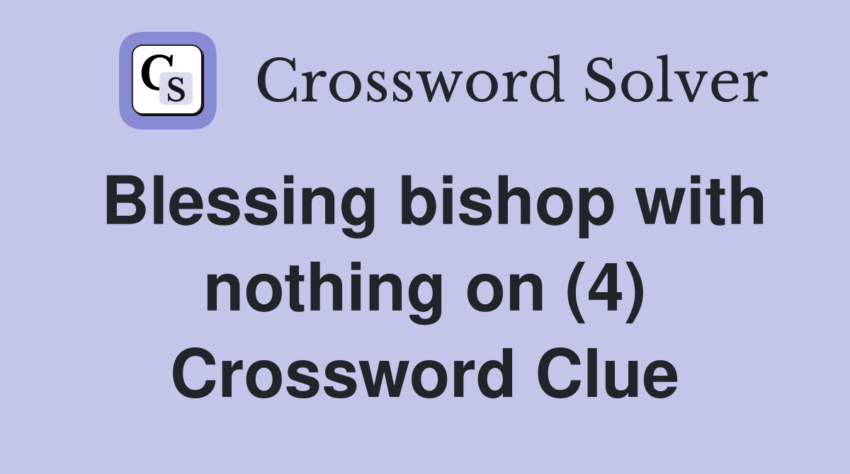 Blessing bishop with nothing on (4) Crossword Clue