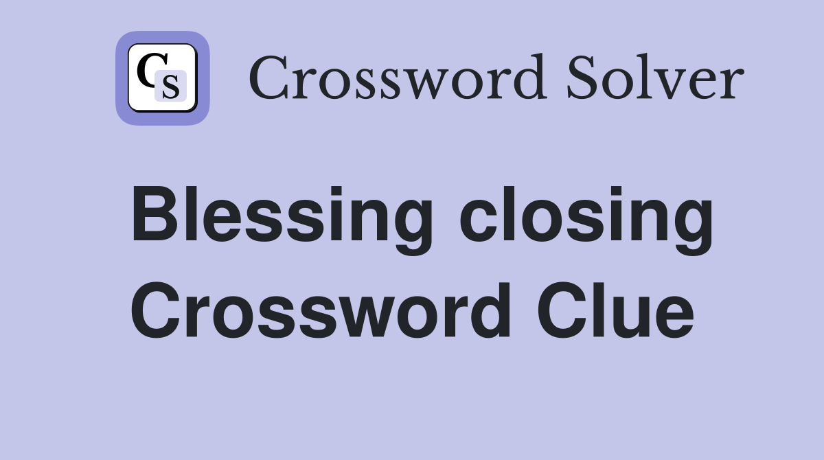 Blessing closing Crossword Clue