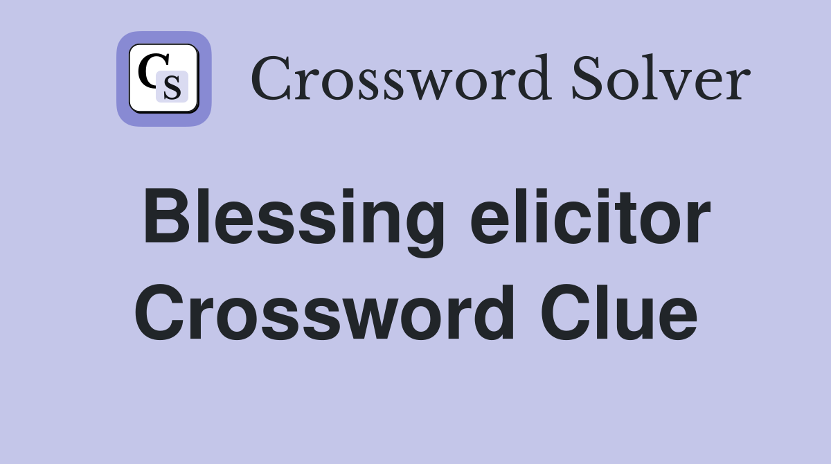Blessing elicitor Crossword Clue