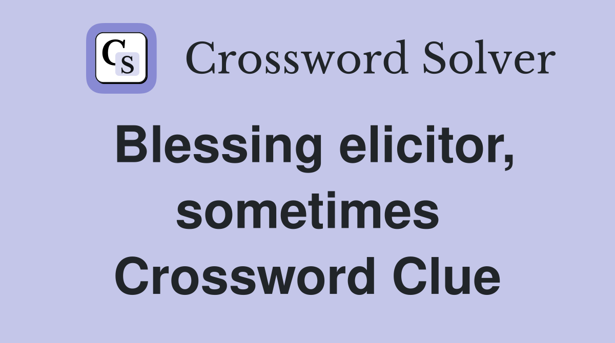 Blessing elicitor, sometimes Crossword Clue