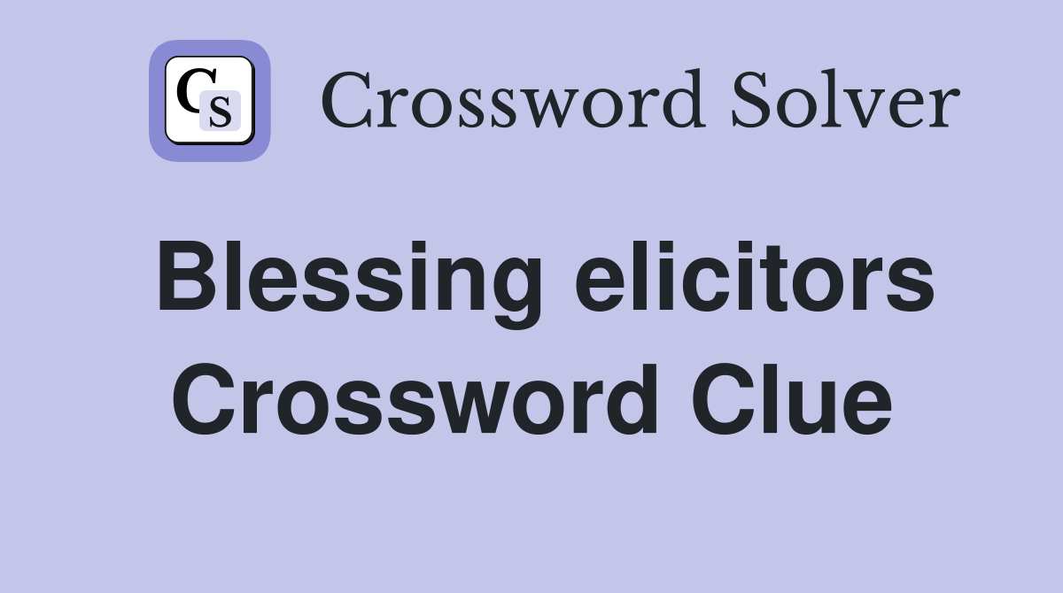 Blessing elicitors Crossword Clue