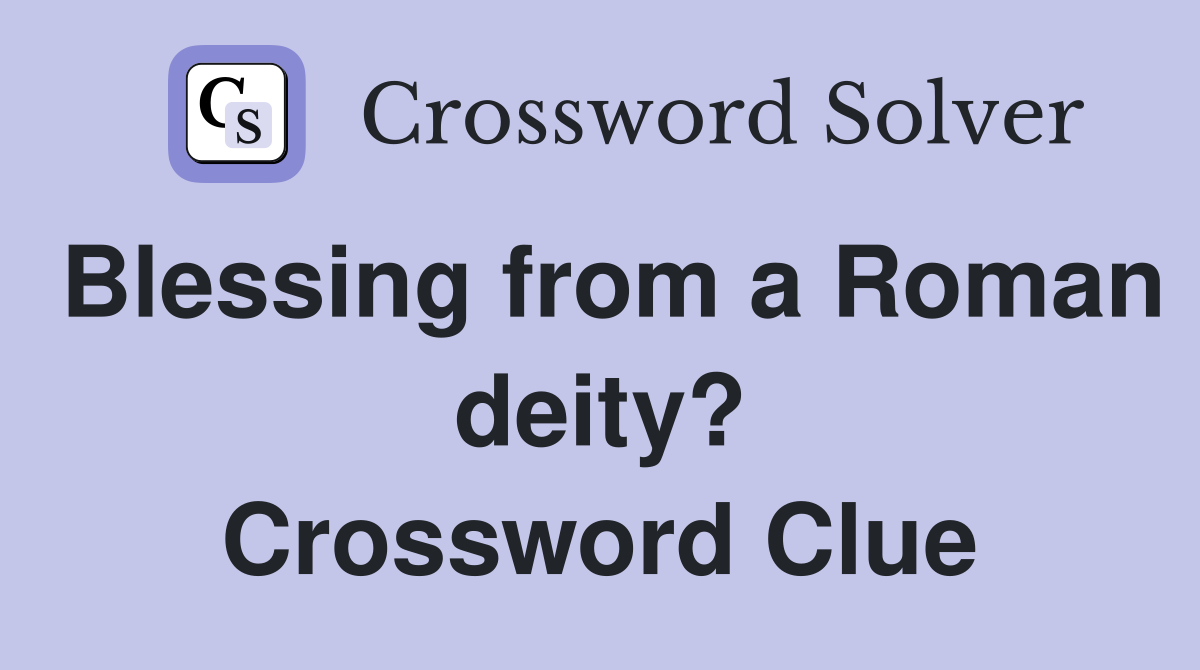 Blessing from a Roman deity? Crossword Clue