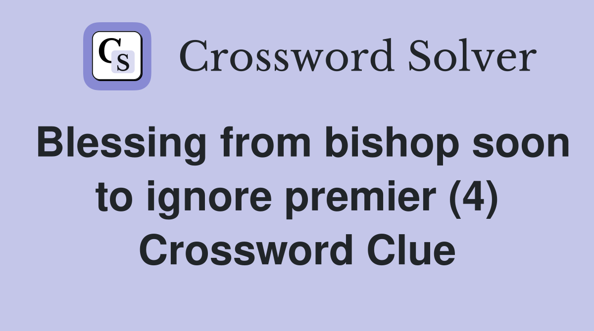 Blessing from bishop soon to ignore premier (4) Crossword Clue