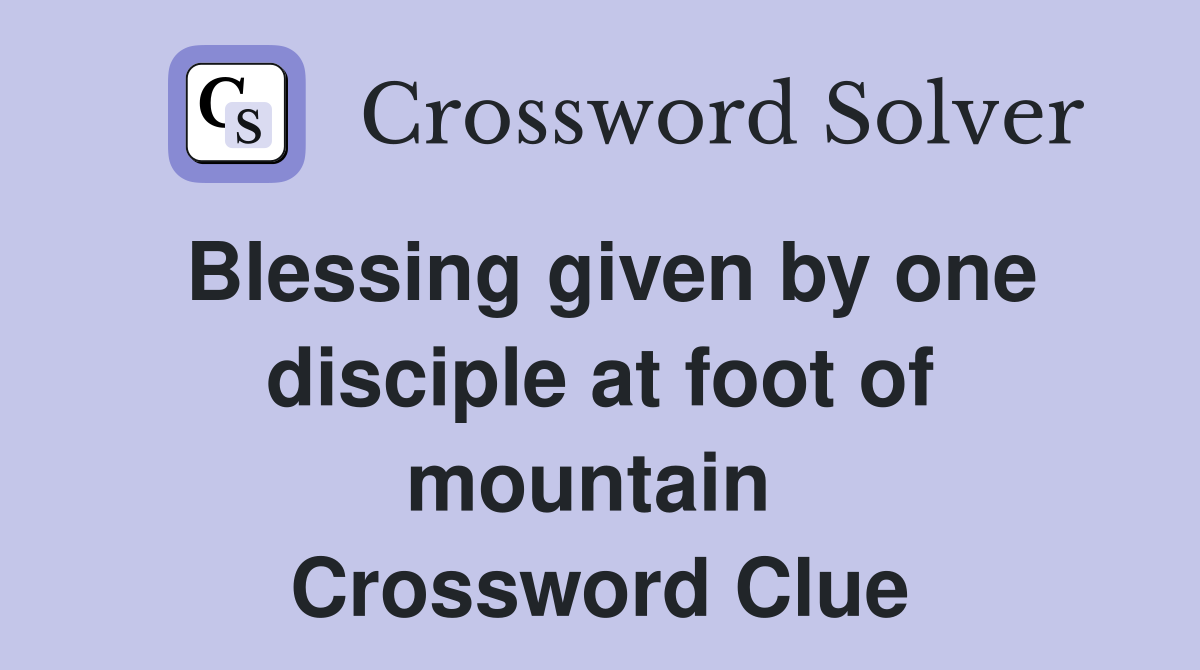 Blessing given by one disciple at foot of mountain  Crossword Clue
