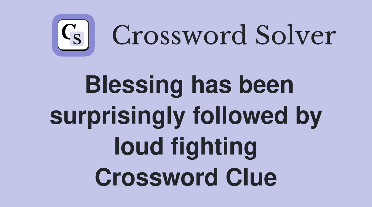 Blessing has been surprisingly followed by loud fighting Crossword Clue