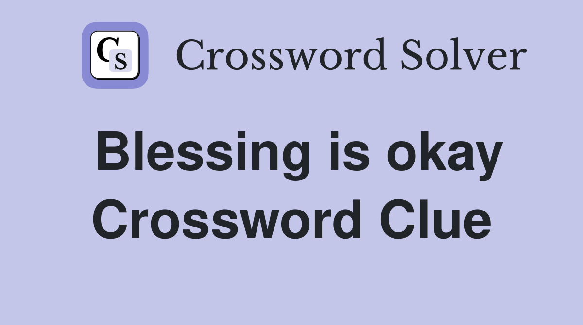 Blessing is okay Crossword Clue