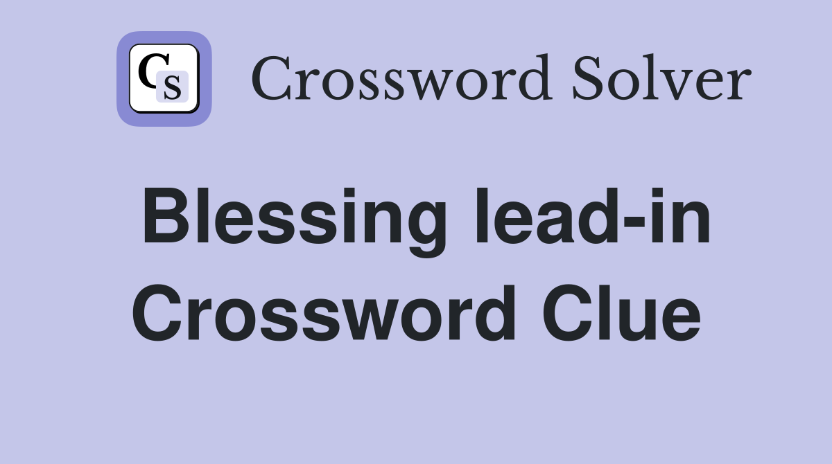 Blessing lead-in Crossword Clue
