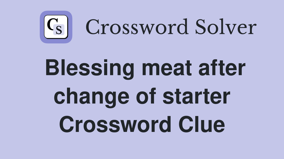 Blessing meat after change of starter Crossword Clue