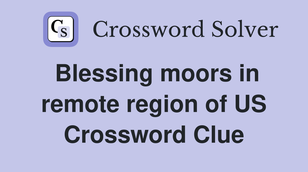 Blessing moors in remote region of US Crossword Clue