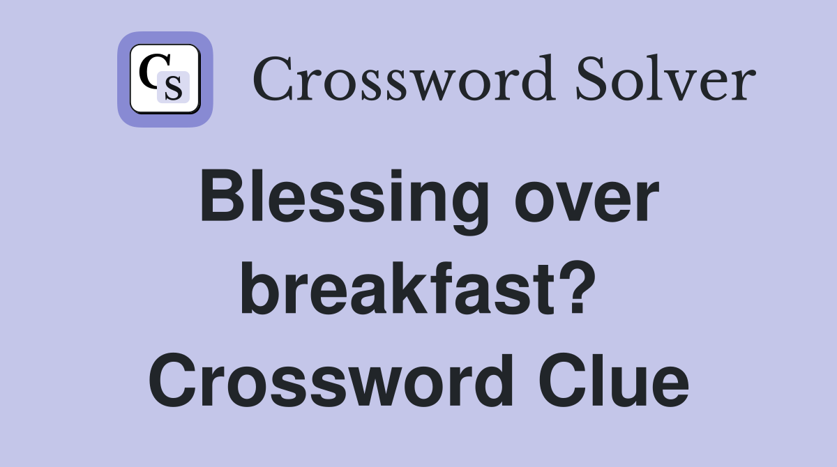Blessing over breakfast? Crossword Clue