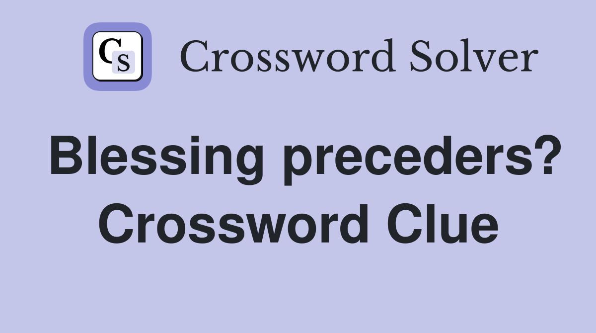 Blessing preceders? Crossword Clue