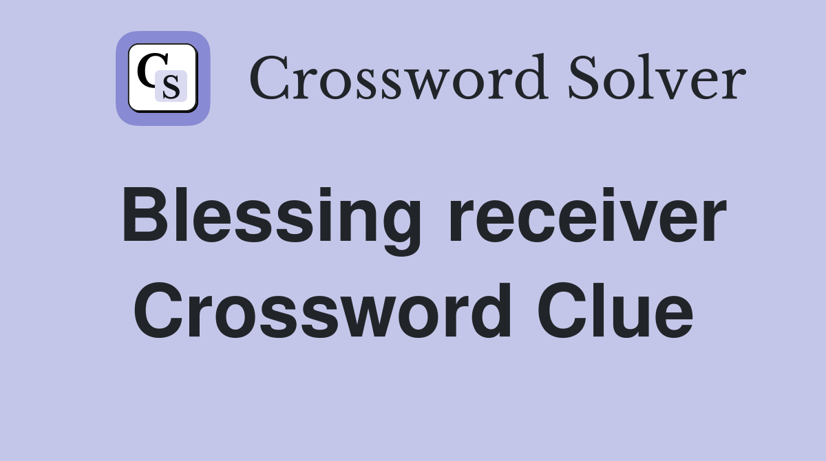 Blessing receiver Crossword Clue
