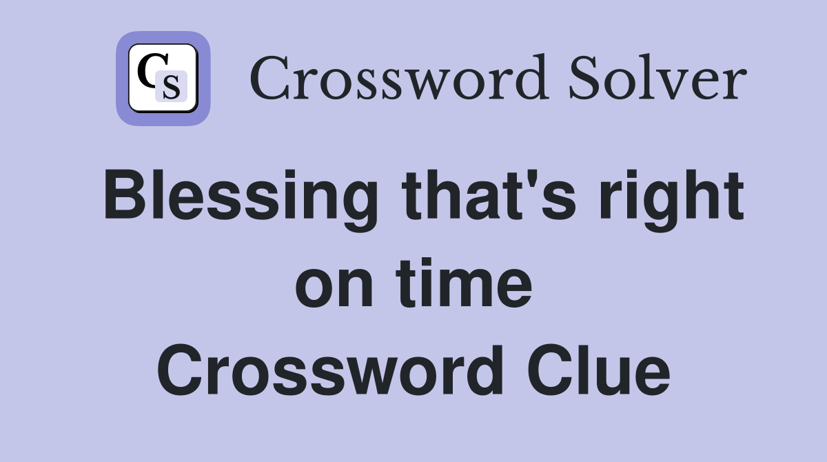 Blessing that's right on time Crossword Clue