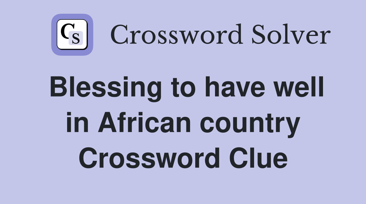 Blessing to have well in African country Crossword Clue