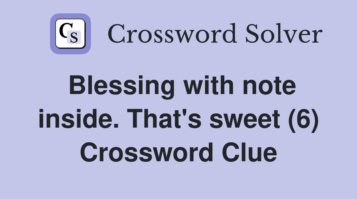 Blessing with note inside. That's sweet (6) Crossword Clue