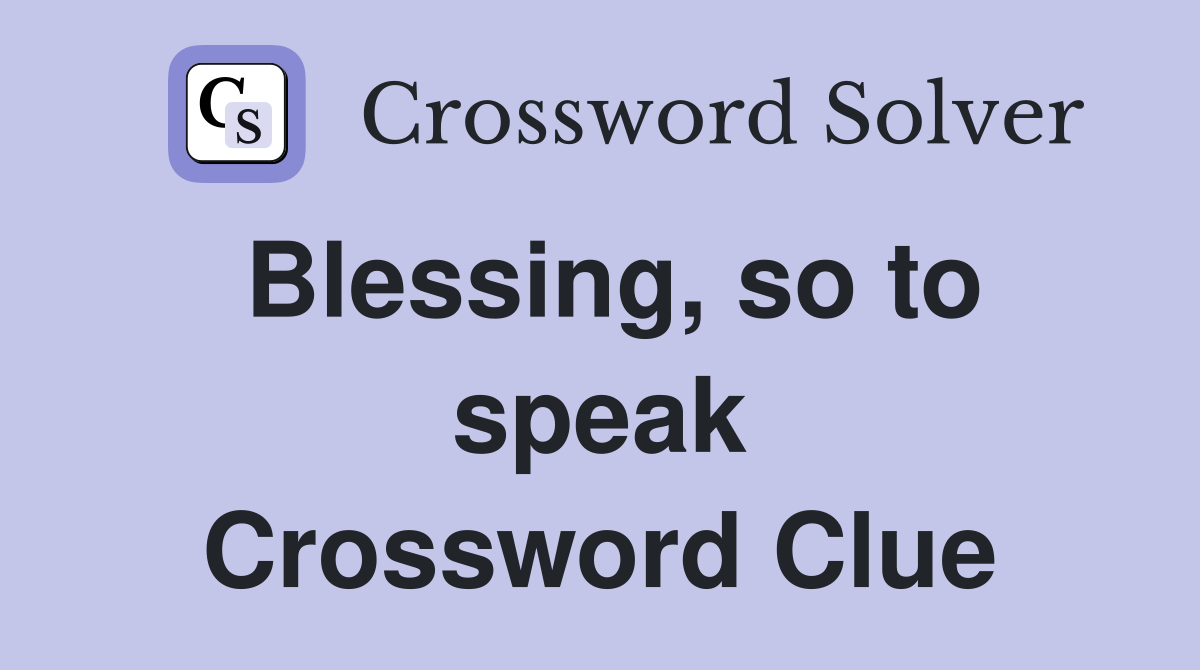Blessing, so to speak Crossword Clue