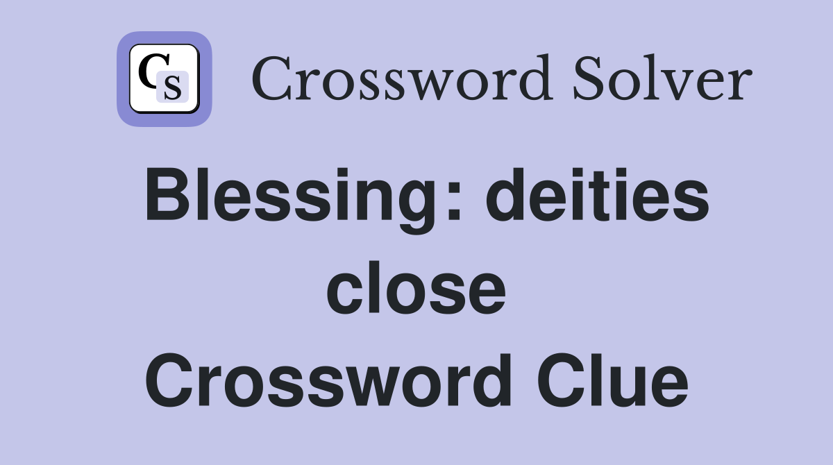 Blessing: deities close Crossword Clue