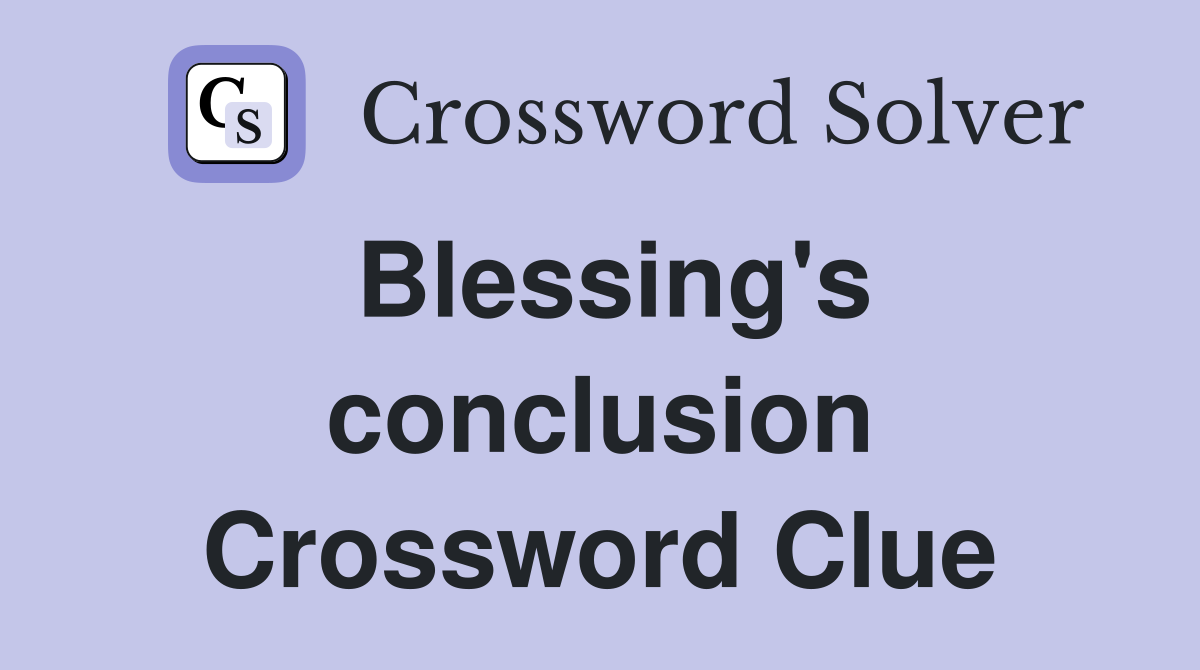Blessing's conclusion Crossword Clue