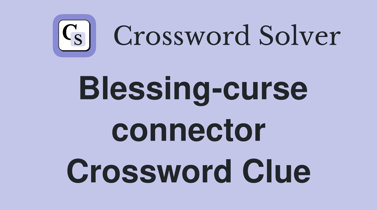 Blessing-curse connector Crossword Clue