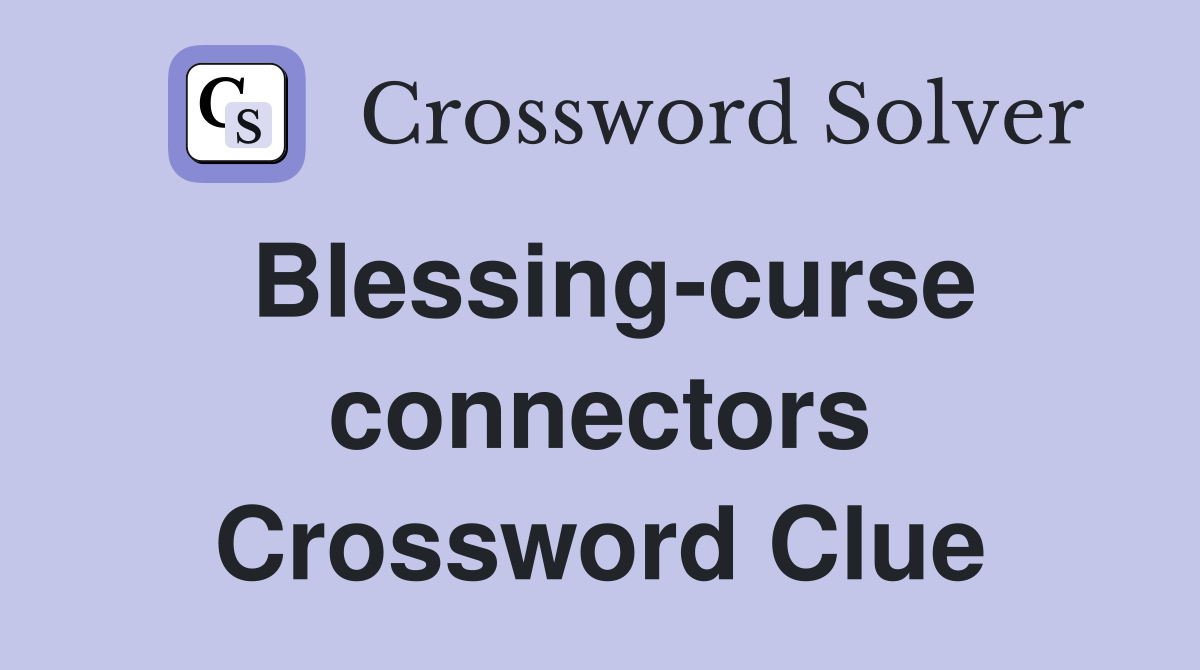 Blessing-curse connectors Crossword Clue