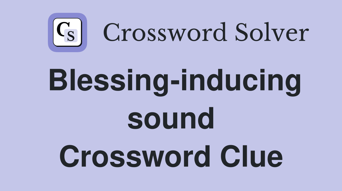 Blessing-inducing sound Crossword Clue